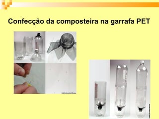 Confecção da composteira na garrafa PET
 
