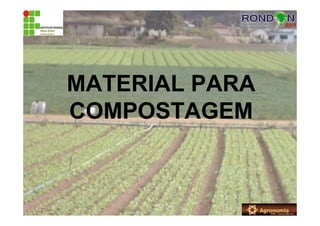 MATERIAL PARA
COMPOSTAGEM
 