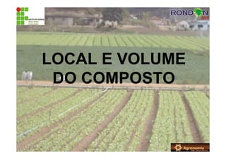 LOCAL E VOLUME
DO COMPOSTO
 