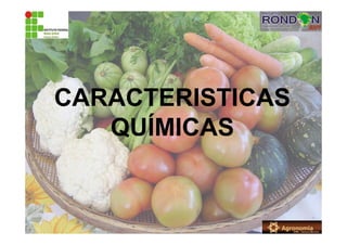 CARACTERISTICAS
QUÍMICAS
 