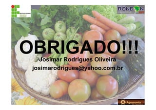 OBRIGADO!!!Josimar Rodrigues Oliveira
josimarodrigues@yahoo.com.br
 