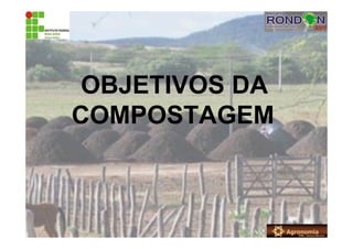 OBJETIVOS DA
COMPOSTAGEM
 