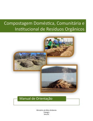Ministério do Meio Ambiente
Cepagro
Sesc/SC
Compostagem Doméstica, Comunitária e
Institucional de Resíduos Orgânicos
Manual de Orientação
 
