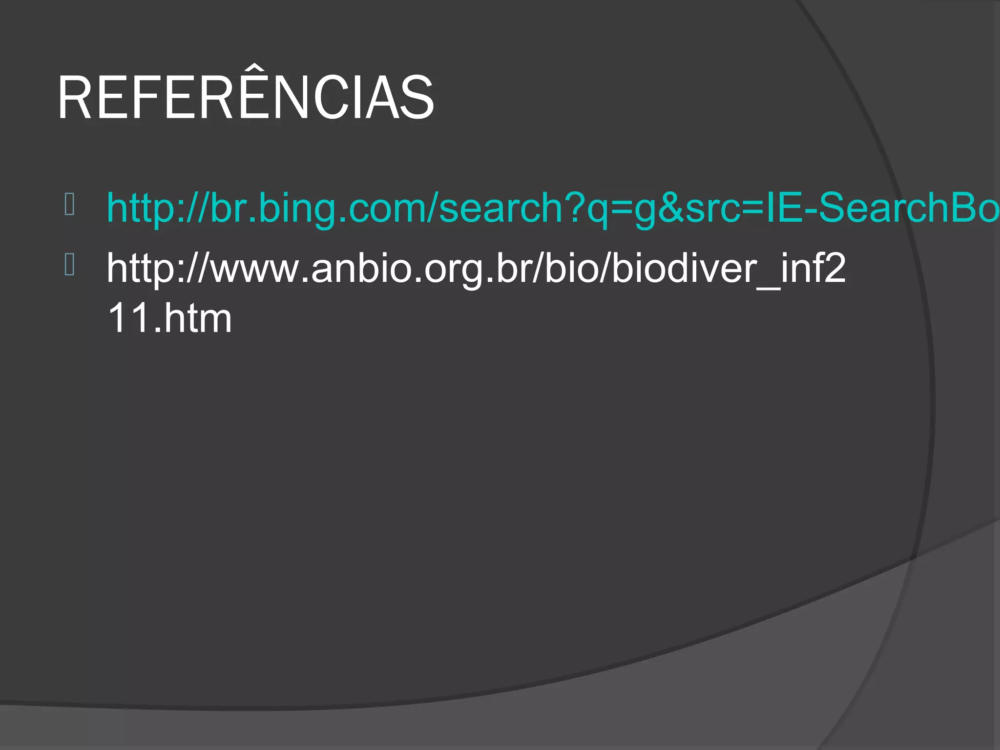 REFERÊNCIAS
 http://br.bing.com/search?q=g&src=IE-SearchBo
 http://www.anbio.org.br/bio/biodiver_inf2
  11.htm
 