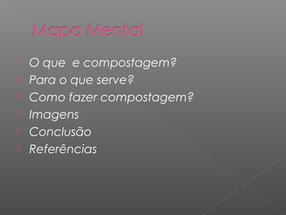   O que e compostagem?
   Para o que serve?
   Como fazer compostagem?
   Imagens
   Conclusão
   Referências
 