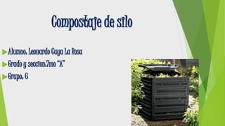 Compostaje de silo
Alumno: Leonardo Cuya La Rosa
Grado y seccion:7mo “A”
Grupo: 6
 