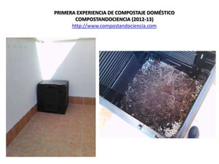 PRIMERA EXPERIENCIA DE COMPOSTAJE DOMÉSTICO
COMPOSTANDOCIENCIA (2012-13)
http://www.compostandociencia.com
 