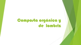 Composta orgánica y
        de lombriz
 
