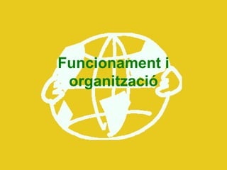 Funcionament i
organització
 