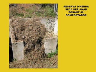 RESERVA D’HERBA
SECA PER ANAR
POSANT AL
COMPOSTADOR
 