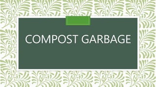 COMPOST GARBAGE
 