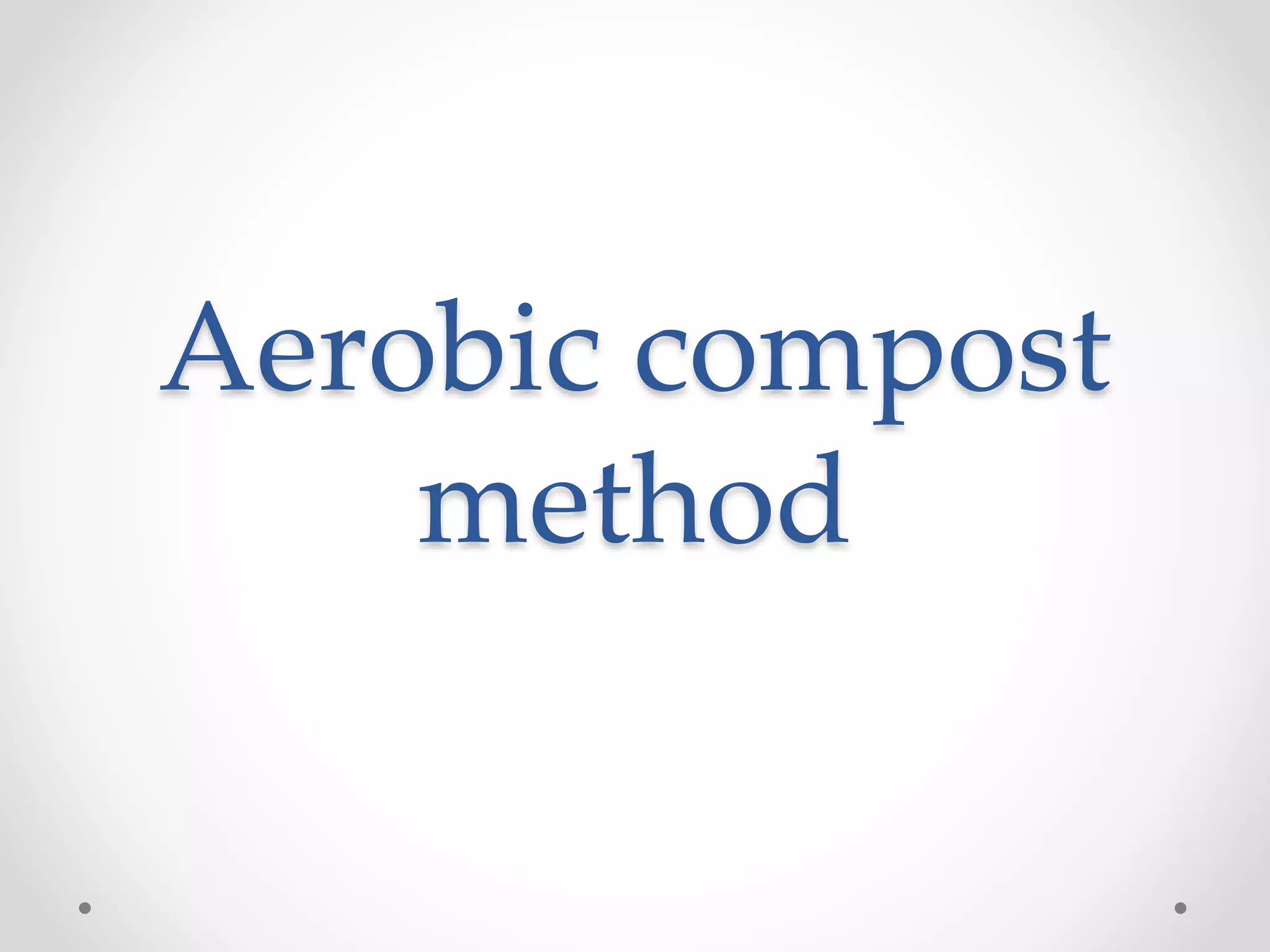 Aerobic compost
method
 