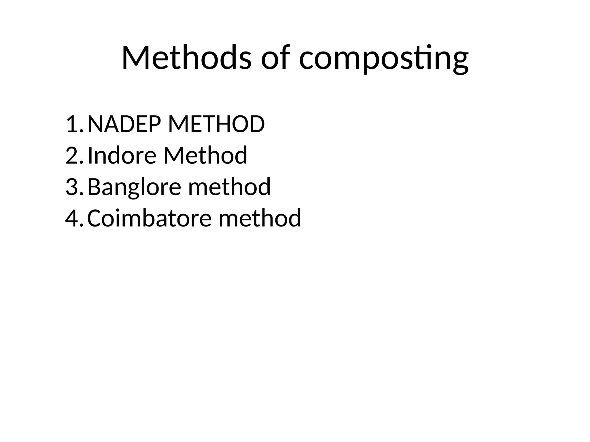 Methods of composting
1.NADEP METHOD
2.Indore Method
3.Banglore method
4.Coimbatore method
 
