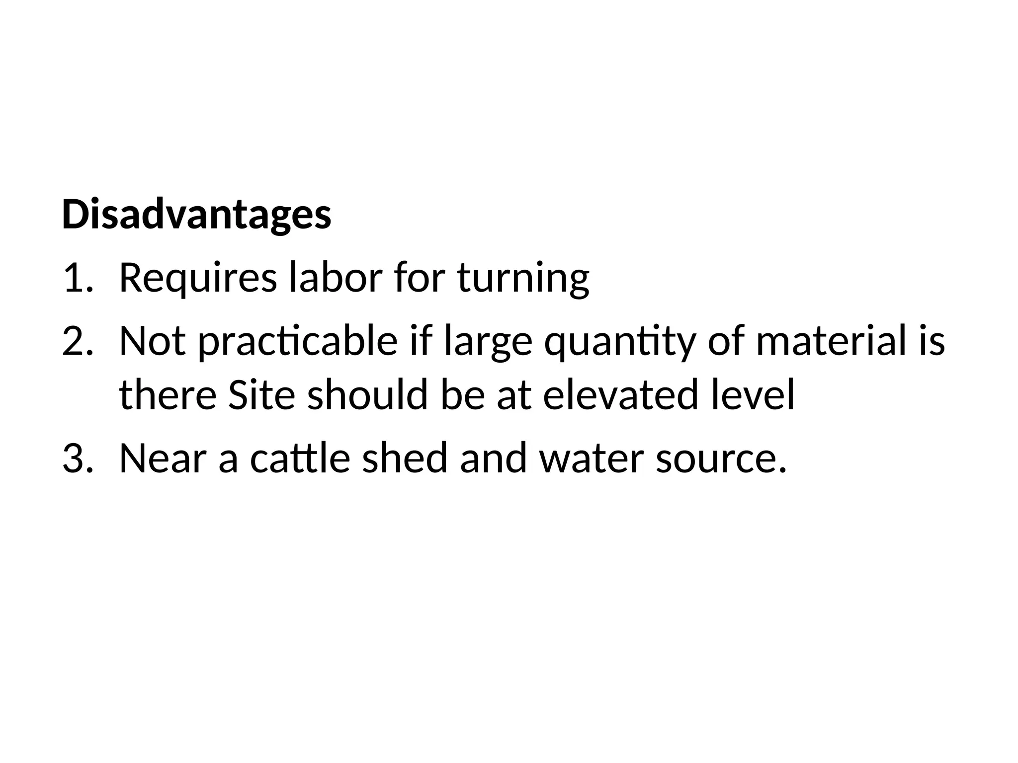 Disadvantages
1. Requires labor for turning
2. Not practicable if large quantity of material is
there Site should be at elevated level
3. Near a cattle shed and water source.
 