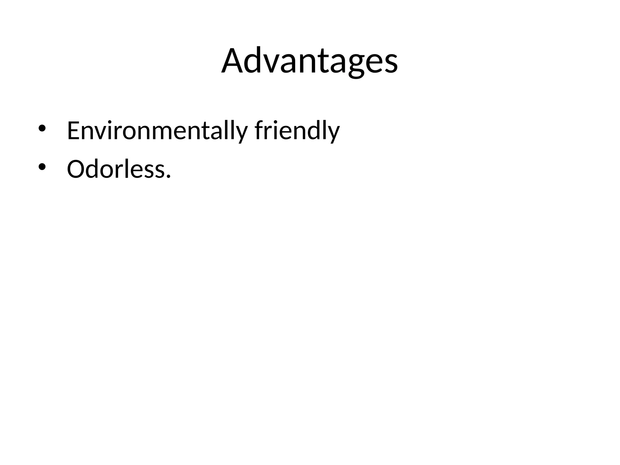 Advantages
• Environmentally friendly
• Odorless.
 