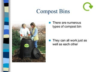 Compost Bins There are numerous types of compost bin They can all work just as well as each other 