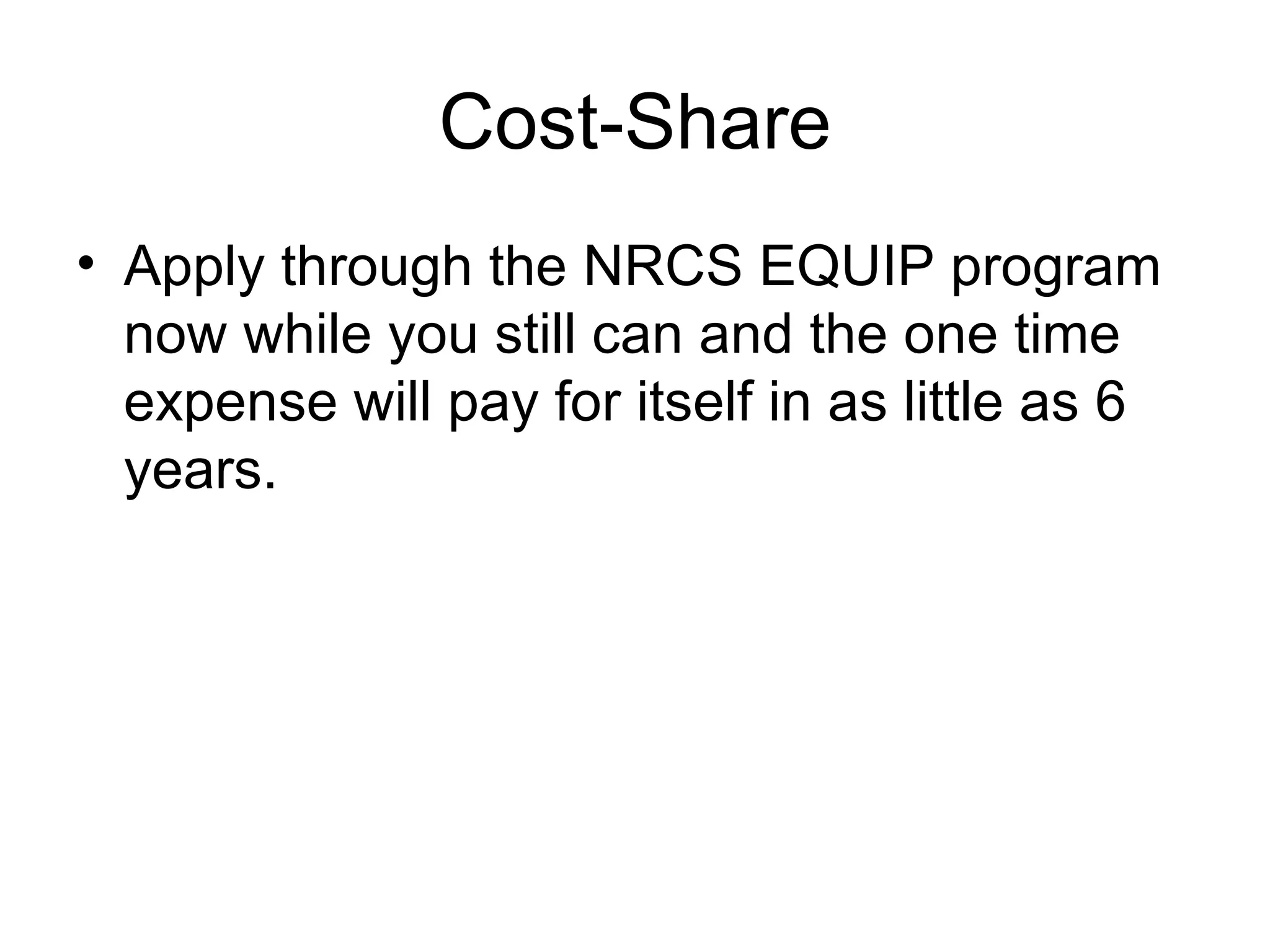 Cost-Share Apply through the NRCS EQUIP program now while you still can and the one time expense will pay for itself in as little as 6 years. 
