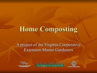 Home Composting
A project of the Virginia Cooperative
Extension Master Gardeners
 