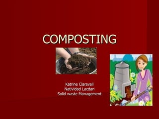 COMPOSTING


       Katrine Claravall
      Natividad Lacdan
  Solid waste Management
 