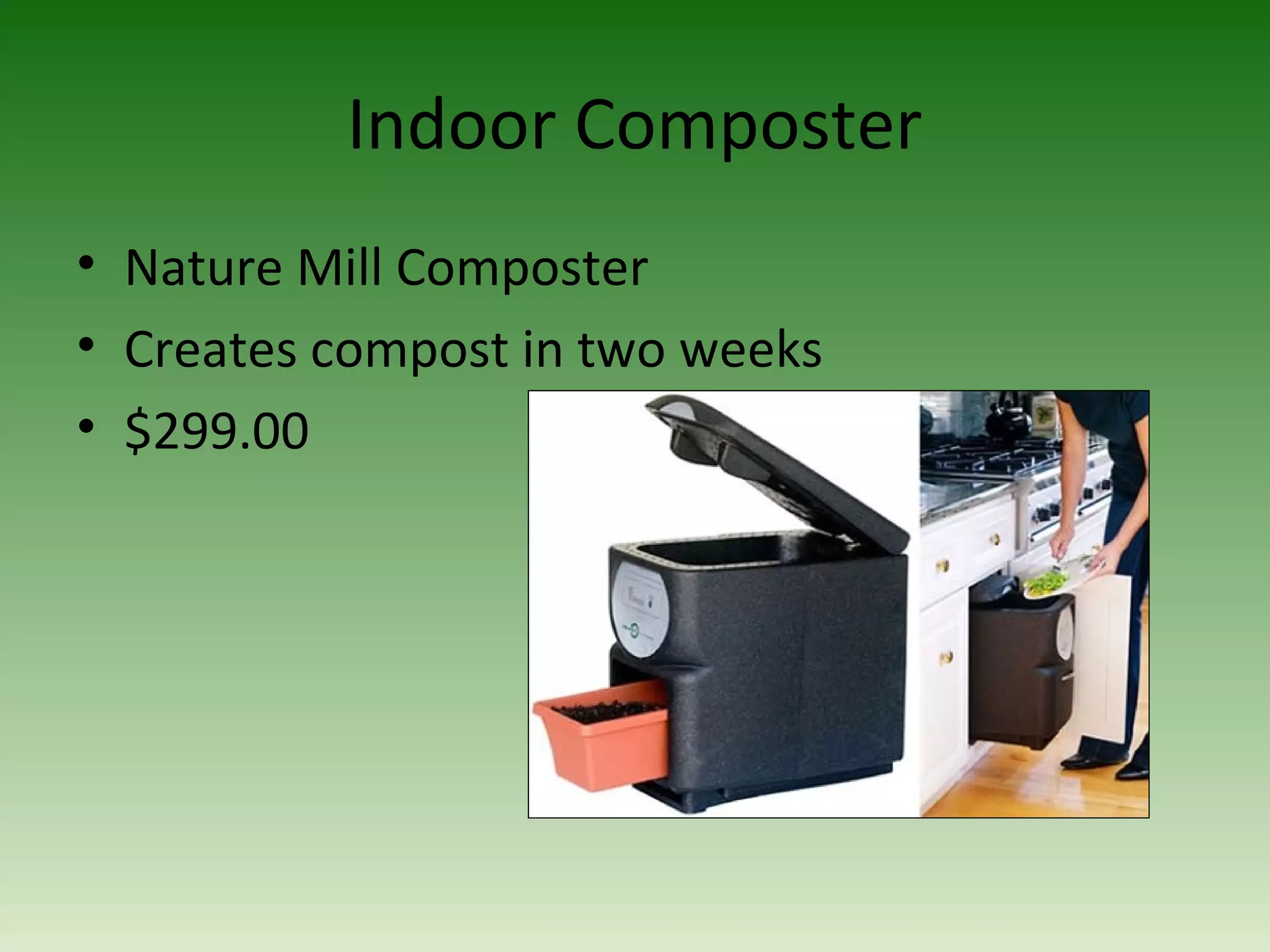 Indoor Composter
• Nature Mill Composter
• Creates compost in two weeks
• $299.00
 