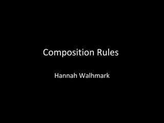Composition Rules
Hannah Walhmark

 