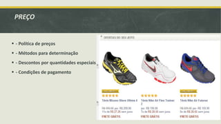 PREÇO
 - Política de preços
 - Métodos para determinação
 - Descontos por quantidades especiais
 - Condições de pagamento
 