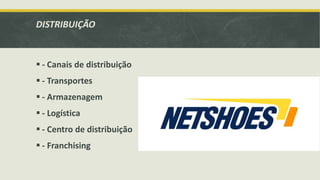 DISTRIBUIÇÃO
 - Canais de distribuição
 - Transportes
 - Armazenagem
 - Logística
 - Centro de distribuição
 - Franchising
 