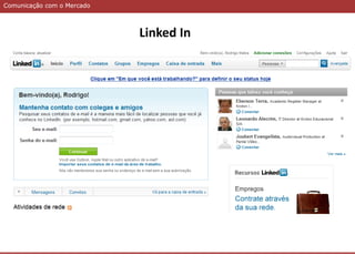 Comunicação com o MercadoComunicação com o Mercado
Linked In
 