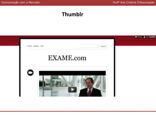 Comunicação com o MercadoComunicação com o Mercado Profª Ana Cristina D’Assumpção
Thumblr
 