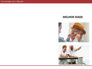 Comunicação com o MercadoComunicação com o Mercado
MELHOR IDADE
 