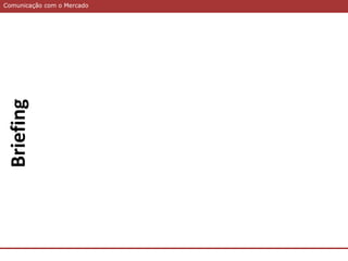 Comunicação com o MercadoComunicação com o Mercado
Briefing
 