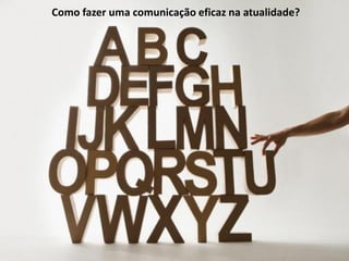 Comunicação com o MercadoComunicação com o Mercado Profª Ana Cristina D’Assumpção
Como fazer uma comunicação eficaz na atualidade?
 