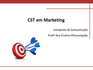 Comunicação com o MercadoComunicação com o Mercado
CST em Marketing
Composto de Comunicação
Profª Ana Cristina D’Assumpção
 