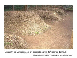 Minicentro de Compostagem em operação na vila de Visconde de Mauá
                             Iniciativa da Associação Pró-Bem-Viver Visconde de Mauá
 