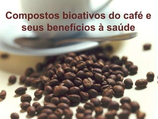 Compostos bioativos do café e seus benefícios à saúde 
