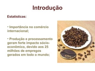 Importância no comércio internacional; Produção e processamento geram forte impacto sócio-econômico, devido aos 25 milhões de empregos gerados em todo o mundo; Introdução Estatísticas: 