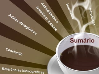 Sumário Referências bibliográficas Introdução Nutrientes Ácidos clorogênicos Antioxidantes e  benefícios à saúde Conclusão 