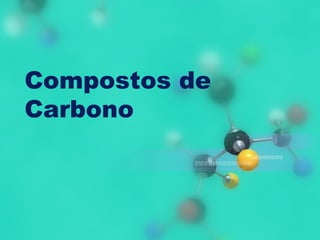Compostos de
Carbono
 