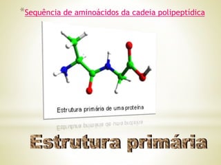 *Sequência de aminoácidos da cadeia polipeptídica
 