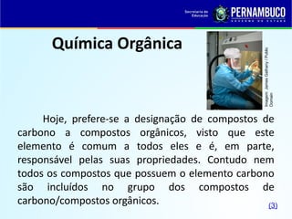 Química Orgânica
Hoje, prefere-se a designação de compostos de
carbono a compostos orgânicos, visto que este
elemento é comum a todos eles e é, em parte,
responsável pelas suas propriedades. Contudo nem
todos os compostos que possuem o elemento carbono
são incluídos no grupo dos compostos de
carbono/compostos orgânicos.
Imagem:
James
Gathany
/
Public
Domain
(3)
 
