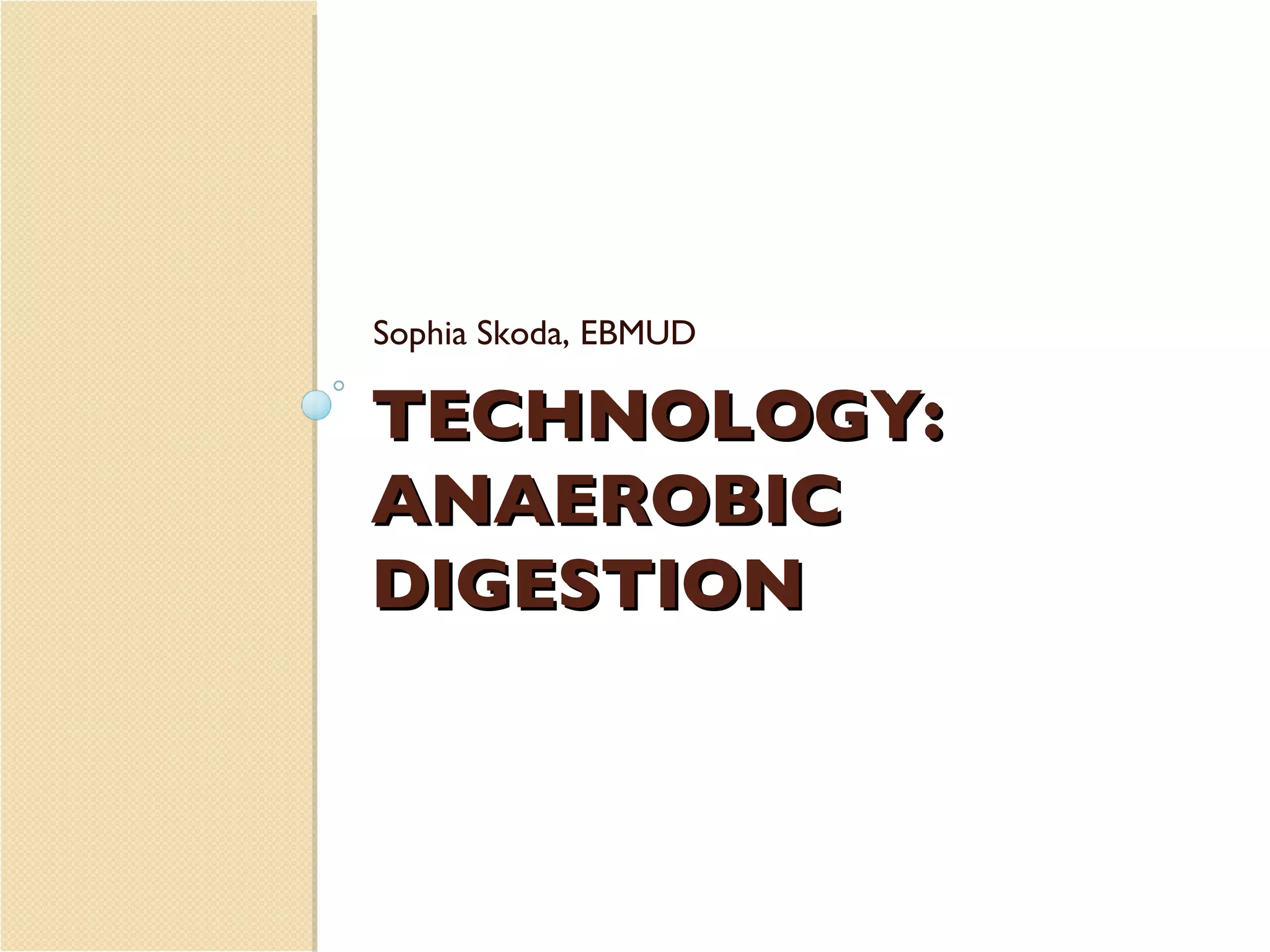 TECHNOLOGY:  ANAEROBIC DIGESTION Sophia Skoda, EBMUD 