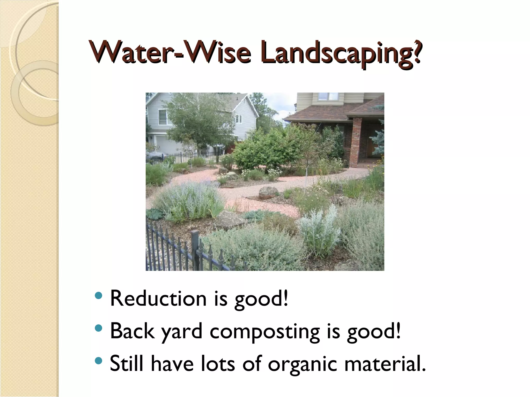 Water-Wise Landscaping? Reduction is good! Back yard composting is good! Still have lots of organic material.  