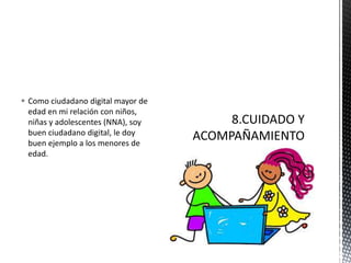  Como ciudadano digital mayor de
edad en mi relación con niños,
niñas y adolescentes (NNA), soy
buen ciudadano digital, le doy
buen ejemplo a los menores de
edad.
 