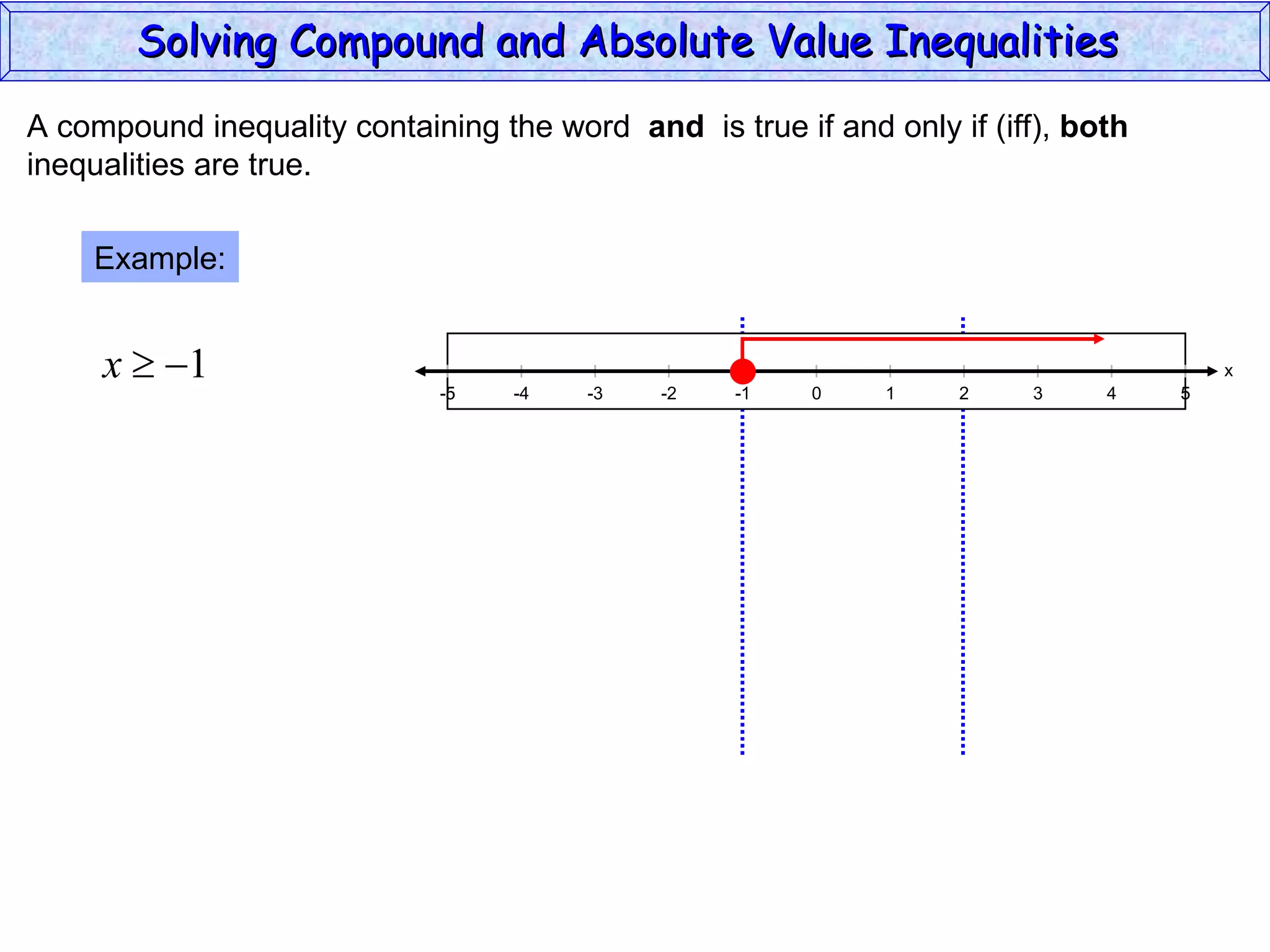 A compound inequality containing the word  and   is true if and only if (iff),  both inequalities are true. Example: Solving Compound and Absolute Value Inequalities  x 5 -4 -2 0 2 4 -5 -3 1 5 -1 -5 3 