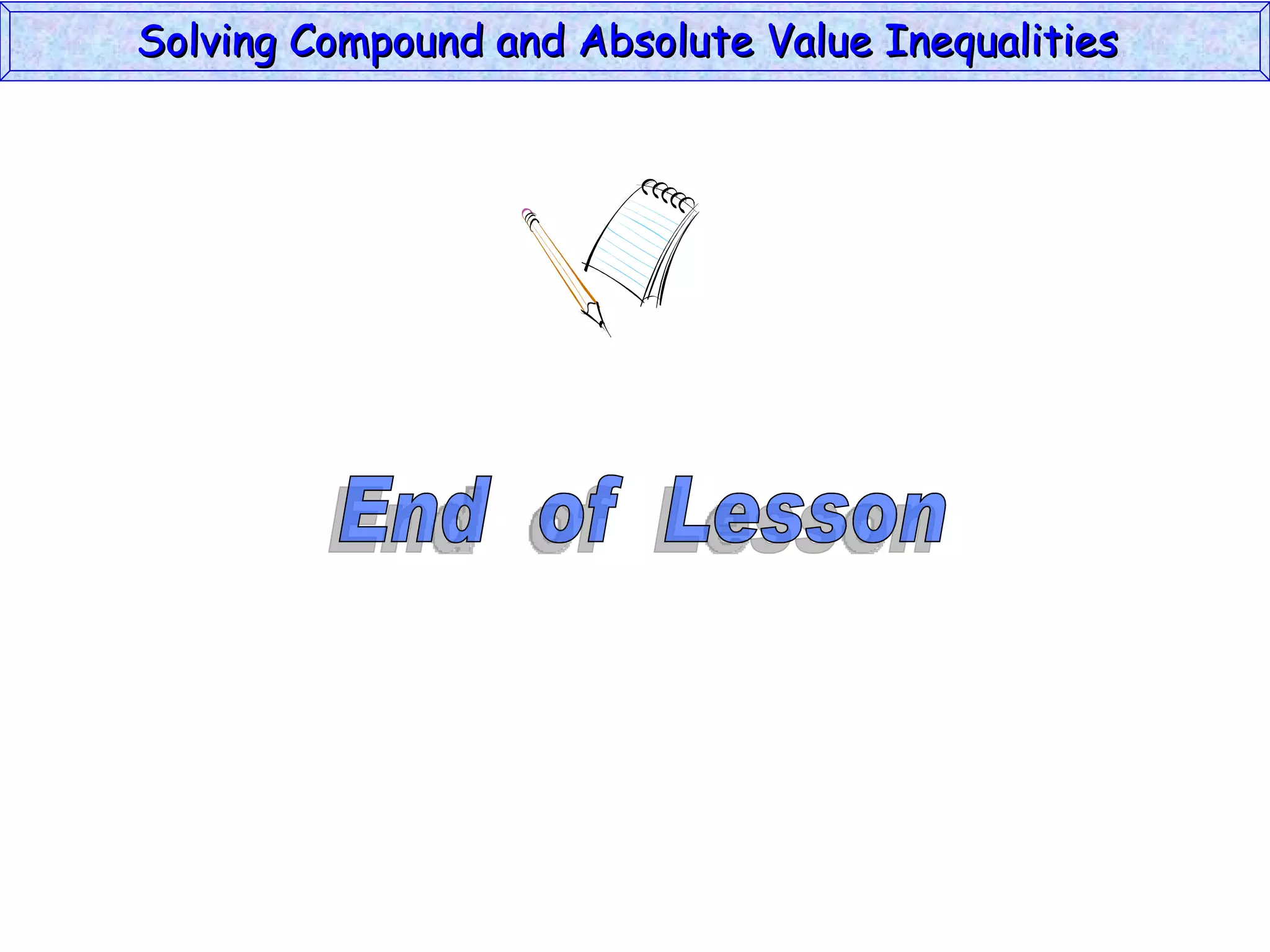 End  of  Lesson Solving Compound and Absolute Value Inequalities  