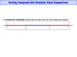A  compound inequality  divides the number line into three separate regions. Solving Compound and Absolute Value Inequalities  x y z 