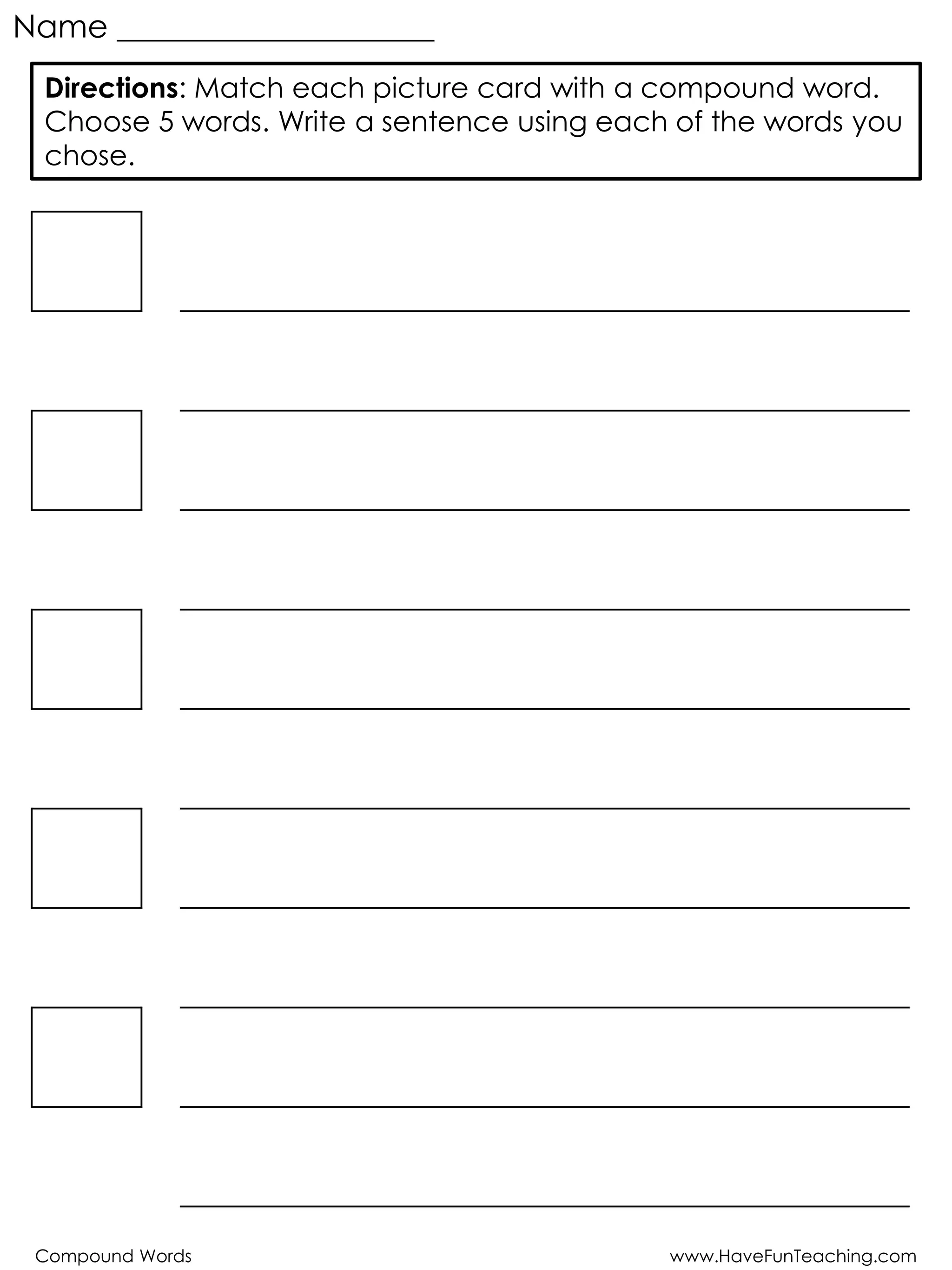 Compound Words www.HaveFunTeaching.com
Name ____________________
Directions: Match each picture card with a compound word.
Choose 5 words. Write a sentence using each of the words you
chose.
 
