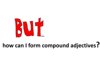 how can I form compound adjectives?
 