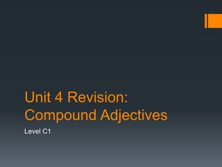 Unit 4 Revision:
Compound Adjectives
Level C1
 