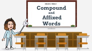 Compound
and
Affixed
Words
ENGLISH 5: MODULE 1
 
